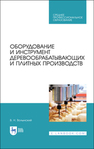 Оборудование и инструмент деревообрабатывающих и плитных производств Волынский В. Н.