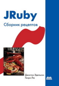 JRuby. Сборник рецептов Эдельсон Д., Лю Г.