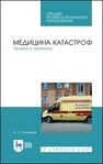 Медицина катастроф. Теория и практика Кошелев А. А.