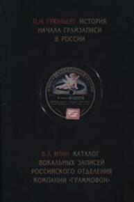 История начала грамзаписи в России. Каталог вокальных записей Российского отделения компании «Граммофон» Янин В. Л., Грюнберг П. Н.