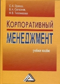 Корпоративный менеджмент: Учебное пособие Орехов С.А., Селезнев В.А., Тихомирова Н.В.