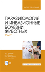 Паразитология и инвазионные болезни животных. Том 2 Латыпов Д. Г., Волков А. Х., Тимербаева Р. Р., Кириллов Е. Г.