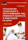 Технологии социального обслуживания лиц пожилого возраста и инвалидов на дому Ерусланова Р.И.