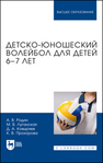 Детско-юношеский волейбол для детей 6–7 лет Родин А. В., Луганская М. В., Ковыряев Д. А., Прохорова К. В.