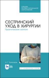 Сестринский уход в хирургии. Практические занятия Хулелидзе Н. Г.