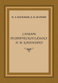 Словарь поэтического языка Н.М. Карамзина Васильев Н. Л., Жаткин Д.Н.