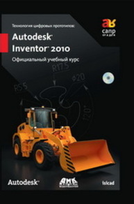 Технология цифровых прототипов: Autodesk Inventor 2010. Официальный учебный курс