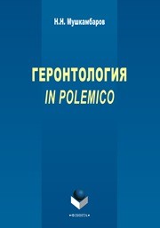 Геронтология in polemico: монография Мушкамбаров Н.Н.