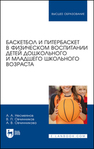 Баскетбол и питербаскет в физическом воспитании детей дошкольного и младшего школьного возраста Несмеянов А. А., Овчинников В. П., Овчинникова А. В.