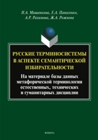 Русские терминосистемы в аспекте самантической избирательности: (на материале метафорической терминологии естественных, технических и гуманитарных дисциплин) Мишанкина Н. А., Панасенкои Е. А., Рахимова А. Р., Рожнева Ж. А.