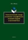 Этимологический словарь летописных географических названий северной и восточной Руси Ююкин М.А.