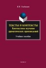 Тексты и контексты: контекстное изучение драматических произведений: учеб. пособие Гладышев В.В.