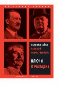 Великая тайна Великой Отечественной. Ключи к разгадке Осокин А.