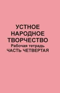 Устное народное творчество: рабочая тетрадь: в 4 ч. Ч. 4. Плохотнюк Т.Г., Тулякова Е.И.