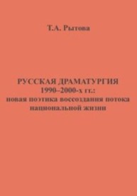 Русская драматургия 1990–2000-х гг.: новая поэтика воссоздания потока национальной жизни Рытова Т.А.