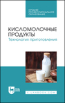 Кисломолочные продукты. Технология приготовления Гогаев О. К., Кадиева Т. А., Караева З. А., Демурова А. Р., Кокоева А. Т., Моргоева Д. Г.