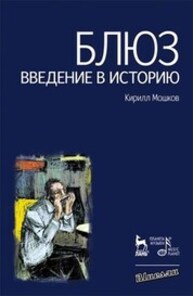 Блюз. Введение в историю Мошков К. В.