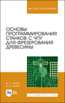Основы программирования станков с ЧПУ для фрезерования древесины Глебов И. Т., Глебов В. В.