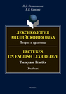 Лексикология английского языка. Теория и практика: лекции = Lectures on English Lexicology: Theory and Practice Овчинникова Н. Д., Сачкова Е. В.