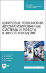 Цифровые технологии, автоматизированные системы и роботы в животноводстве Трухачев В. И., Атанов И. В., Капустин И. В., Грицай Д. И.