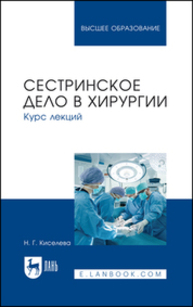 Сестринское дело в хирургии. Курс лекций Киселева Н. Г.