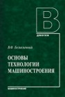 Основы технологии машиностроения: учебник для вузов Безъязычный В.Ф.