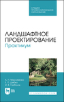 Ландшафтное проектирование. Практикум Максименко А. П., Дзябко Е. П., Горбунов И. В.