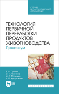 Технология первичной переработки продуктов животноводства. Практикум Пронин В. В., Фисенко С. П., Мазилкин И. А., Кундрюкова У. И.