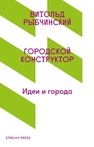 Городской конструктор. Идеи и города Рыбчинский В.