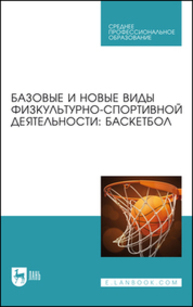 Базовые и новые виды физкультурно-спортивной деятельности: баскетбол Овчинников В. П., Фокин А. М., Шелкова Л. Н., Никитина Е. С., Овчинникова А. В., Габов О. А., Чепаков Е. М., Головко А. А., Яцковец А. С., Егоров В. Ю.