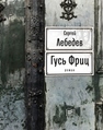Гусь Фриц : роман Лебедев С.