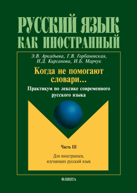 Когда не помогают словари… Практикум по лексике современного русского языка. Ч.III Аркадьева Э. В., Горбаневская Г. В., Кирсанова Н. Д., Марчук И. Б.