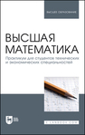 Высшая математика. Практикум для студентов технических и экономических специальностей Горелов Г. Н., Горлач Б. А., Додонова Н. Л., Ефимов Е. А., Подклетнова С. В., Ростова Е. П.