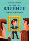 Искусство влияния. Убеждение без манипуляций Гоулстон М., Уллмен Д.