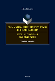 Грамматика английского языка для начинающих. English Grammar for Beginners Малышев Г. Г.