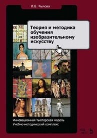 Теория и методика обучения изобразительному искусству. Инновационная тьюторская модель Рылова Л. Б.