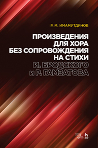 Произведения для хора без сопровождения на стихи И. Бродского и Р. Гамзатова Имамутдинов Р. М.