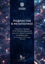 Подросток в мегаполисе: сборник трудов XVIII Международной научно-практической конференции (8–9 апреля 2025 года, г. Москва) 