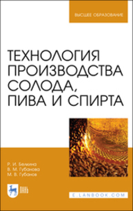 Технология производства солода, пива и спирта Белкина Р. И., Губанова В. М., Губанов М. В.