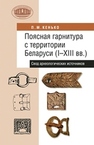 Поясная гарнитура с территории Беларуси (I–XIII вв.). Свод археологических источников Кенько П.М.