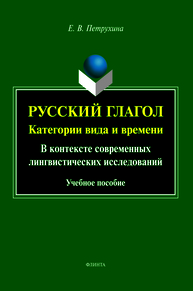 Русский глагол: категории вида и времени (в контексте современных лингвистических исследований) Петрухина Е. В.