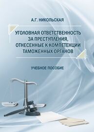 Уголовная ответственность за преступления, отнесенные к компетенции таможенных органов Никольская А. Г.