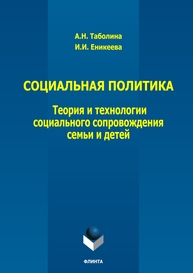 Социальная политика. Теория и технологии социального сопровождения семьи и детей Таболина А. Н., Еникеева И. И.