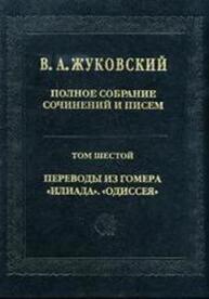 Полное собрание сочинений и писем. Т. 6. Переводы из Гомера: «Илиада». «Одиссея» Жуковский В. А.