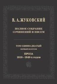 Полное собрание сочинений и писем: Т. 11, первый полутом: Проза 1810-1840-х гг. Жуковский В. А.