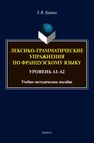 Лексико-грамматические упражнения по французскому языку. Уровень А1-А2 Бурина Е. В.