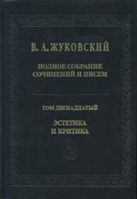 Полное собрание сочинений и писем. Т. 12. Эстетика и критика Жуковский В. А.