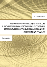 Оперативно-розыскная деятельность в раскрытии и расследовании преступлений, совершаемых преступными организациями в России и за рубежом Шарихин А. Е.