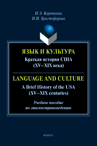 Язык и культура: Краткая история США (XV—XIX века) = Language and Culture: A Brief History of the USA (XV—XIX centuries) Коротаева И. Э., Христофорова Н. И.