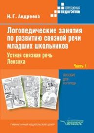 Логопедические занятия по развитию связной речи младших школьников. В 3-х ч. Ч. 1 : Устная связная речь. Лексика : пособие для логопеда Андреева Н.Г.